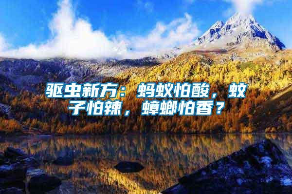 驅(qū)蟲新方:螞蟻怕酸,蚊子怕辣,蟑螂怕香?