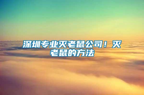 深圳專業滅老鼠公司！滅老鼠的方法