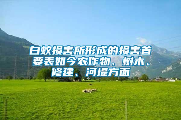 白蟻損害所形成的損害首要表如今農(nóng)作物、樹(shù)木、修建、河堤方面