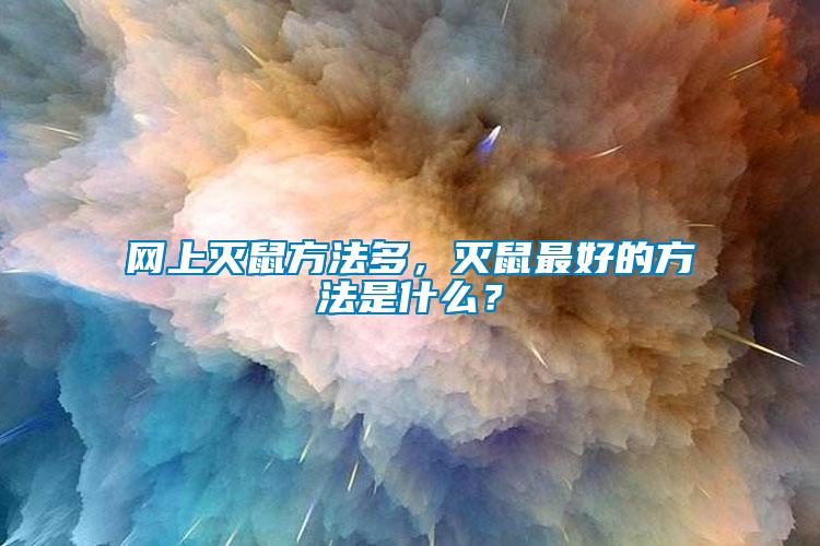 網(wǎng)上滅鼠方法多，滅鼠最好的方法是什么？
