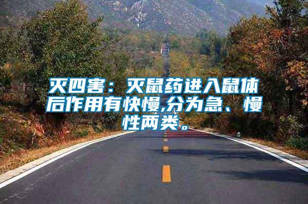 滅四害：滅鼠藥進入鼠體后作用有快慢,分為急、慢性兩類。