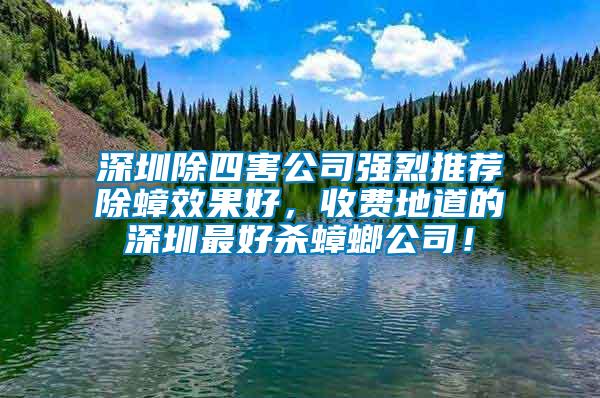 深圳除四害公司強(qiáng)烈推薦除蟑效果好，收費(fèi)地道的深圳最好殺蟑螂公司！