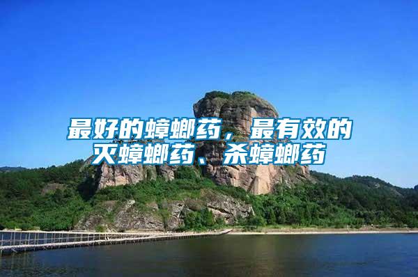 最好的蟑螂藥,最有效的滅蟑螂藥、殺蟑螂藥